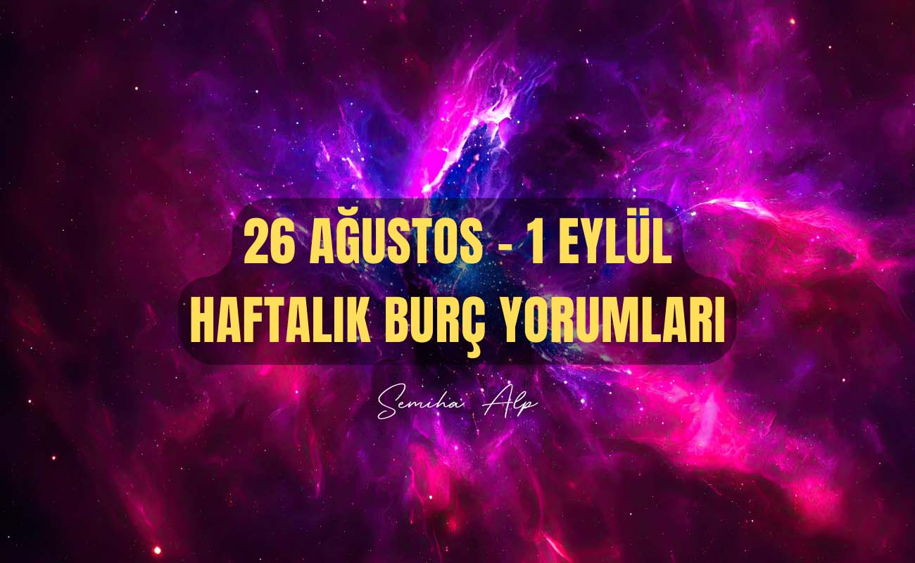 26 ağustos 1 eylül haftası burç yorumları oku