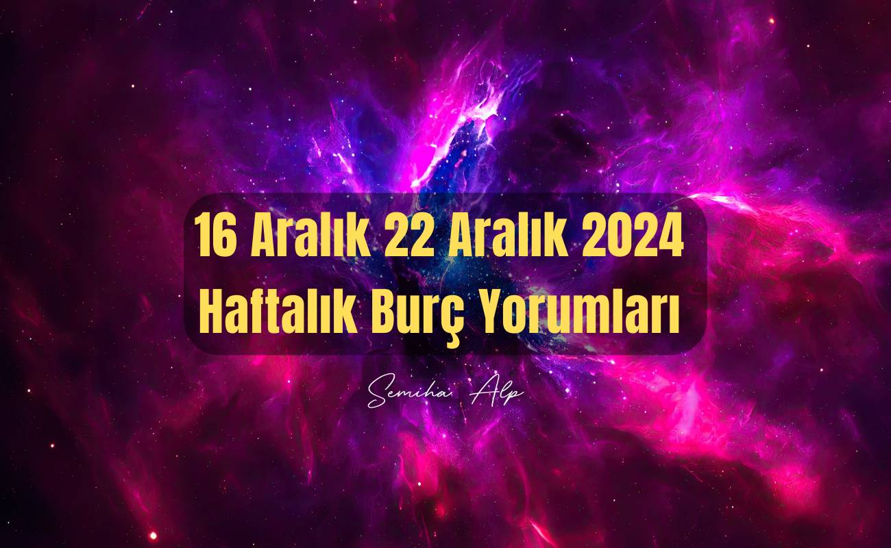 16-aralik-22-aralik-2024-haftalik-burc-yorumlari